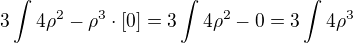 $3 \int 4\rho^2 - \rho^3 \cdot [0]=3\int 4\rho^2-0=3\int4\rho^3$