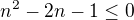 $n^{2}-2n-1\le 0$