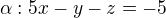 $\alpha :5x-y-z=-5$