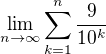 $\lim_{n\to\infty }\sum_{k=1}^{n}\frac{9}{10^{k}}$