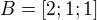 $B=[2;1;1]$