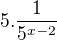 $5.\frac{1}{5^{x-2}}$