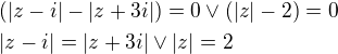 $(|z-i|-|z+3i|)=0 \vee (|z|-2)=0\nl |z-i|=|z+3i| \vee |z|=2$