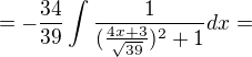 $= -\frac{34}{39}\int\frac1{(\frac{4x+3}{\sqrt{39}})^2+1} dx =$