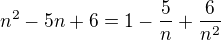 $n^2-5n+6=1-\frac5n+\frac{6}{n^2}$
