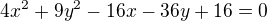 $4x^2+9y^2-16x-36y+16=0$