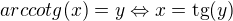 $arccotg(x)=y\Leftrightarrow x=\text{tg}(y) $