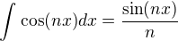 $\int_{}^{}\cos (nx)dx = \frac{\sin (nx)}{n}$