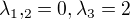 $\lambda_1,_2 = 0 , \lambda_3=2$