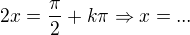 $2x=\frac{\pi}{2}+k\pi\Rightarrow x=...$