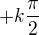 $+k\frac{\pi}{2}$