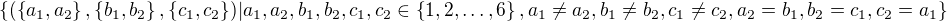 $\{(\{a_1,a_2\},\{b_1,b_2\},\{c_1,c_2\})| a_1,a_2,b_1,b_2,c_1,c_2 \in \{1,2, \dots,6\}, a_1 \neq a_2, b_1 \neq b_2, c_1 \neq c_2, a_2=b_1, b_2=c_1, c_2=a_1 \}$