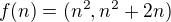 $f(n) = (n^2, n^2+2n)$