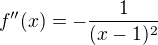 $f''(x)=-\frac{1}{(x-1)^2}$