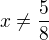 $x\neq\frac{5}{8}$