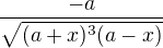 $\frac{-a}{\sqrt{(a+x)^3(a-x)}}$