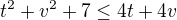$t^2 + v^2 + 7 \le 4t + 4v$
