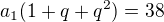 $a_1(1+q+q^2)=38$