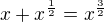$x+x^{\frac 12}= x^{\frac 32}$