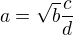 $a=\sqrt{b}\frac{c}{d} $
