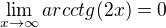 $\lim_{x\to\infty }arcctg(2x) = 0$