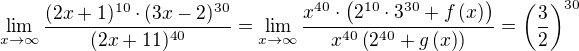 $\lim_{x\rightarrow\infty}\frac{(2x+1)^{10}\cdot(3x-2)^{30}}{(2x+11)^{40}}=\lim_{x\rightarrow\infty}\frac{x^{40}\cdot\left(2^{10}\cdot 3^{30}+f\left(x\right)\right)}{x^{40}\left(2^{40}+g\left(x\right)\right)}=\left(\frac{3}{2}\right)^{30}$