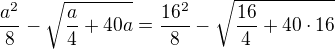 $\frac{a^2}{8}-\sqrt{\frac{a}4+40a}=\frac{16^2}{8}-\sqrt{\frac{16}4+40\cdot 16}$