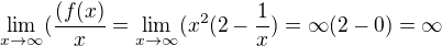 $\lim_{x\to\infty }(\frac{(f(x)}{x} =\lim_{x\to\infty }(x^{2}(2-\frac{1}{x})=\infty (2-0)=\infty $