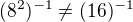 $(8^{2})^{-1} \ne (16)^{-1}$