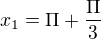 $x_{1}=\Pi +\frac{\Pi }{3}$