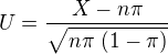 $U=\frac{X-n \pi}{\sqrt{n \pi \ (1-\pi)}}$
