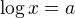 $\log x = a $