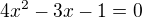 $4x^2-3x-1=0$