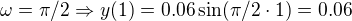 $\omega = \pi/2 \Rightarrow y(1)=0.06 \sin (\pi/2\cdot 1)=0.06$