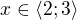 $x\in \langle 2; 3\rangle$