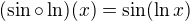 $(\sin \circ \ln)(x) = \sin(\ln x)$