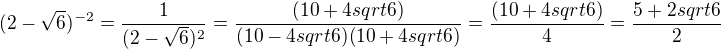 kopírovat do textarea $(2-\sqrt6)^{-2}=\frac{1}{(2-\sqrt6)^2}=\frac{(10+4sqrt{6})}{(10-4sqrt{6})(10+4sqrt{6})}=\frac{(10+4sqrt{6})}{4}=\frac{5+2sqrt{6}}{2}$