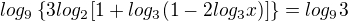 $log_{9}\{3log_{2}[1+log_{3}(1-2log_{3}x)]\}=log_{9}3$
