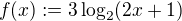 $f(x) := 3\log_{2}(2x+1)$