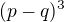 $(p-q)^3$