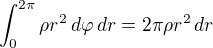 $\int_{0}^{2\pi} \rho r^2\, d\varphi\,dr=2\pi\rho r^2\,dr$