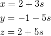 $x=2+3s\nly=-1-5s\nlz=2+5s$