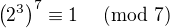 $\(2^{3}\)^7\equiv1\;\pmod{7}$