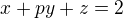 $x+py+z=2$