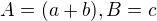 $A=(a+b), B=c$