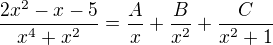 $\frac{2x^2-x-5 }{x^4+x^2}=\frac{A}{x}+\frac{B}{x^2}+\frac{C}{x^2+1}$