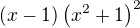 $(x-1)\(x^2+1\)^2$