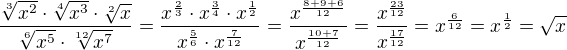 $\frac{\sqrt[3]{x^2}\cdot\sqrt[4]{x^3}\cdot\sqrt[2]{x}}{\sqrt[6]{x^5}\cdot\sqrt[12]{x^7}}=\frac{x^{\frac23}\cdot{x^{\frac34}}\cdot{x^{\frac12}}}{{x^{\frac56}}\cdot{x^{\frac{7}{12}}}}=\frac{x^{\frac{8+9+6}{12}}}{x^{\frac{10+7}{12}}}=\frac{x^{\frac{23}{12}}}{x^{\frac{17}{12}}}=x^{\frac{6}{12}}=x^{\frac{1}{2}}=\sqrt x$
