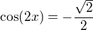 $\cos(2x)=-\frac{\sqrt2}2$