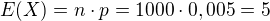 $E(X)=n\cdot p=1000\cdot 0,005=5$